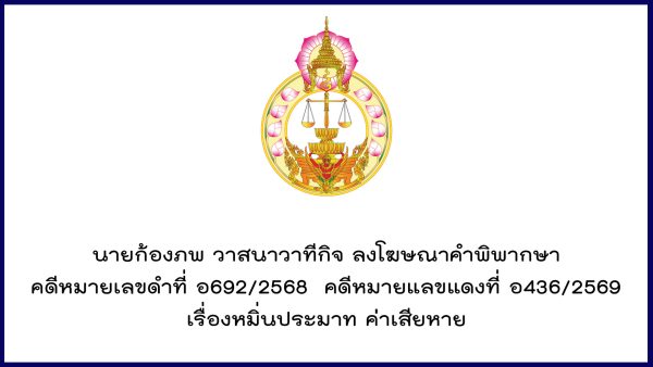 นายก้องภพ วาสนาวาทีกิจ ลงโฆษณาคำพิพากษา คดีหมายเลขดำที่ อ692/2568 คดีหมายแลขแดงที่ อ436/2569 เรื่องหมิ่นประมาท ค่าเสียหาย